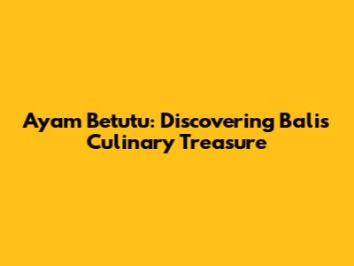 Ayam Betutu: Discovering Bali's Culinary Treasure