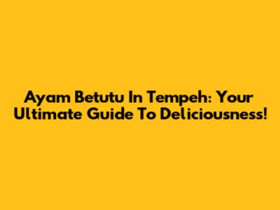 Ayam Betutu In Tempeh: Your Ultimate Guide To Deliciousness!