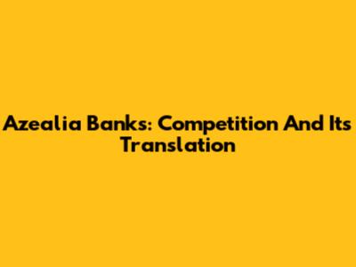 Azealia Banks: Competition And Its Translation