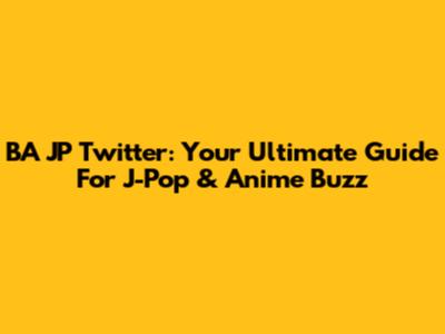 BA JP Twitter: Your Ultimate Guide For J-Pop & Anime Buzz