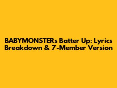 BABYMONSTER's Batter Up: Lyrics Breakdown & 7-Member Version
