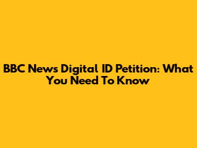 BBC News Digital ID Petition: What You Need To Know