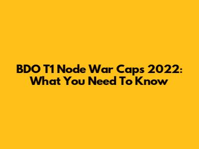BDO T1 Node War Caps 2022: What You Need To Know