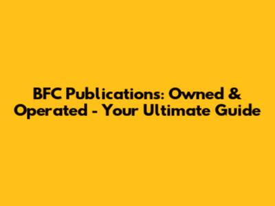 BFC Publications: Owned & Operated - Your Ultimate Guide