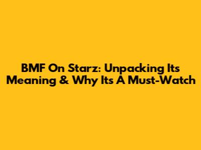 BMF On Starz: Unpacking Its Meaning & Why It's A Must-Watch