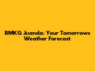 BMKG Juanda: Your Tomorrow's Weather Forecast