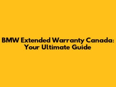 BMW Extended Warranty Canada: Your Ultimate Guide