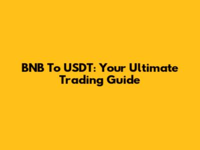 BNB To USDT: Your Ultimate Trading Guide