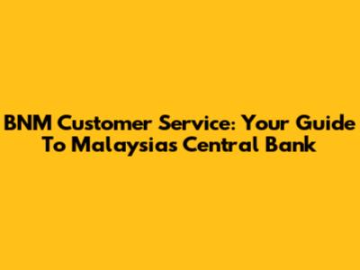 BNM Customer Service: Your Guide To Malaysia's Central Bank