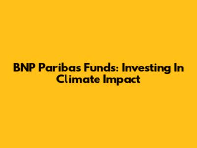 BNP Paribas Funds: Investing In Climate Impact