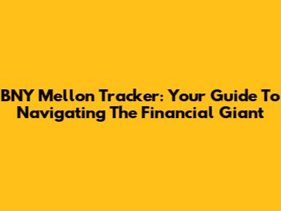 BNY Mellon Tracker: Your Guide To Navigating The Financial Giant
