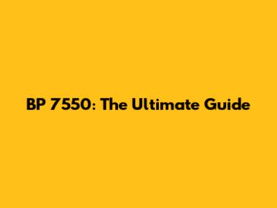 BP 7550: The Ultimate Guide
