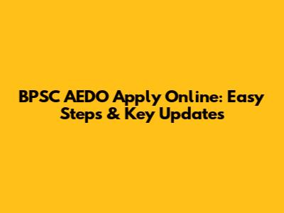 BPSC AEDO Apply Online: Easy Steps & Key Updates