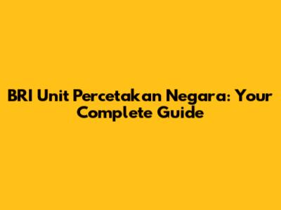 BRI Unit Percetakan Negara: Your Complete Guide