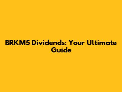 BRKM5 Dividends: Your Ultimate Guide