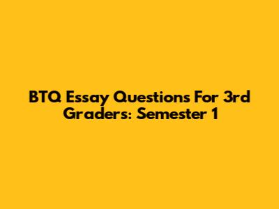 BTQ Essay Questions For 3rd Graders: Semester 1
