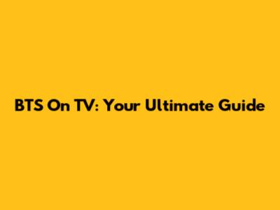 BTS On TV: Your Ultimate Guide