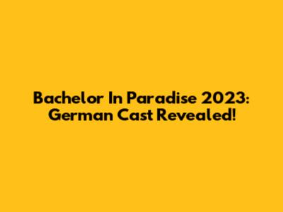Bachelor In Paradise 2023: German Cast Revealed!