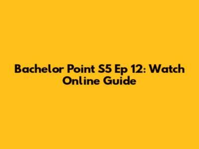 Bachelor Point S5 Ep 12: Watch Online Guide