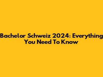 Bachelor Schweiz 2024: Everything You Need To Know