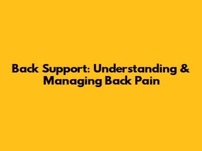 Back Support: Understanding & Managing Back Pain