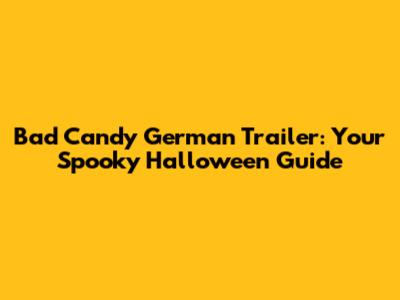 Bad Candy German Trailer: Your Spooky Halloween Guide