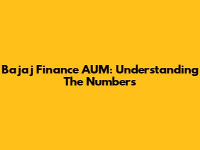 Bajaj Finance AUM: Understanding The Numbers