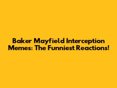 Baker Mayfield Interception Memes: The Funniest Reactions!