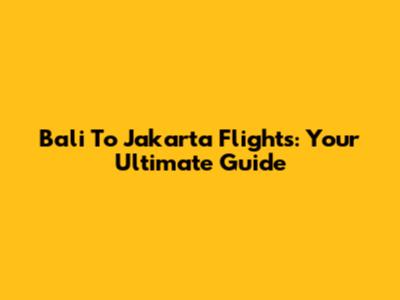 Bali To Jakarta Flights: Your Ultimate Guide