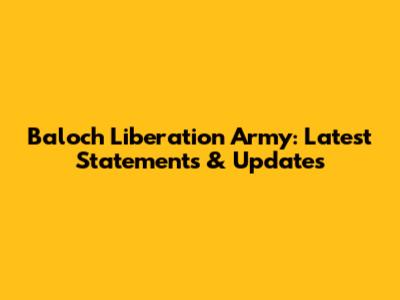 Baloch Liberation Army: Latest Statements & Updates