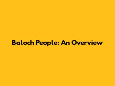 Baloch People: An Overview