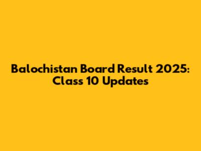 Balochistan Board Result 2025: Class 10 Updates