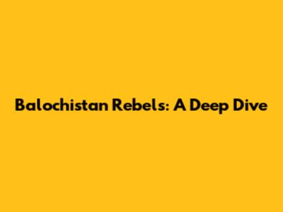 Balochistan Rebels: A Deep Dive