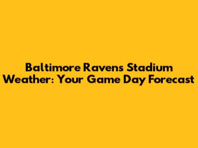 Baltimore Ravens Stadium Weather: Your Game Day Forecast