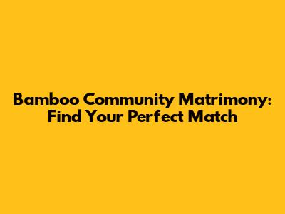 Bamboo Community Matrimony: Find Your Perfect Match