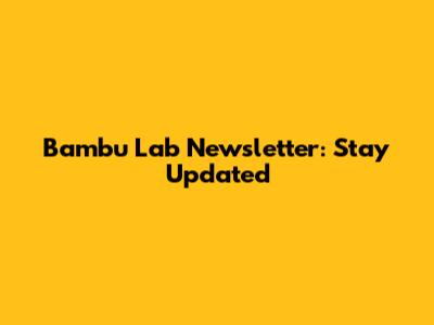 Bambu Lab Newsletter: Stay Updated