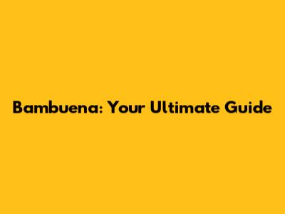 Bambuena: Your Ultimate Guide