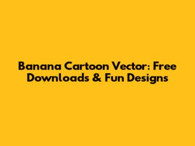 Banana Cartoon Vector: Free Downloads & Fun Designs