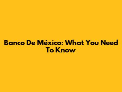 Banco De México: What You Need To Know