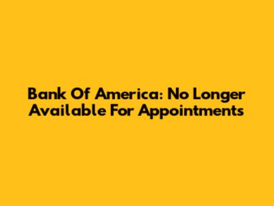 Bank Of America: No Longer Available For Appointments