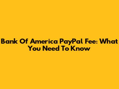 Bank Of America PayPal Fee: What You Need To Know