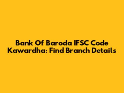 Bank Of Baroda IFSC Code Kawardha: Find Branch Details