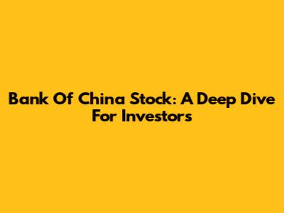 Bank Of China Stock: A Deep Dive For Investors