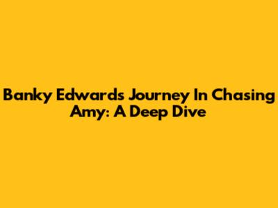 Banky Edwards' Journey In Chasing Amy: A Deep Dive