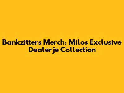 Bankzitters Merch: Milo's Exclusive Dealerje Collection