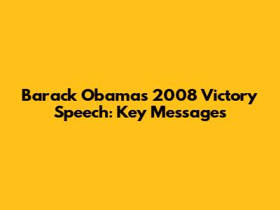 Barack Obama's 2008 Victory Speech: Key Messages