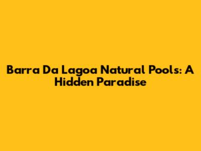 Barra Da Lagoa Natural Pools: A Hidden Paradise