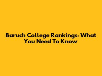 Baruch College Rankings: What You Need To Know