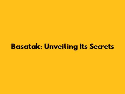 Basatak: Unveiling Its Secrets