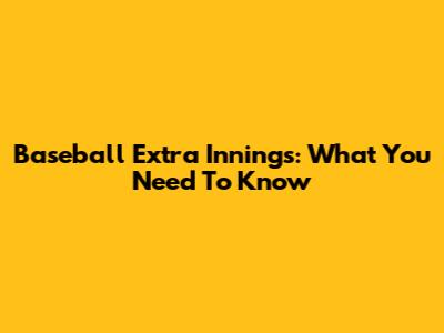 Baseball Extra Innings: What You Need To Know